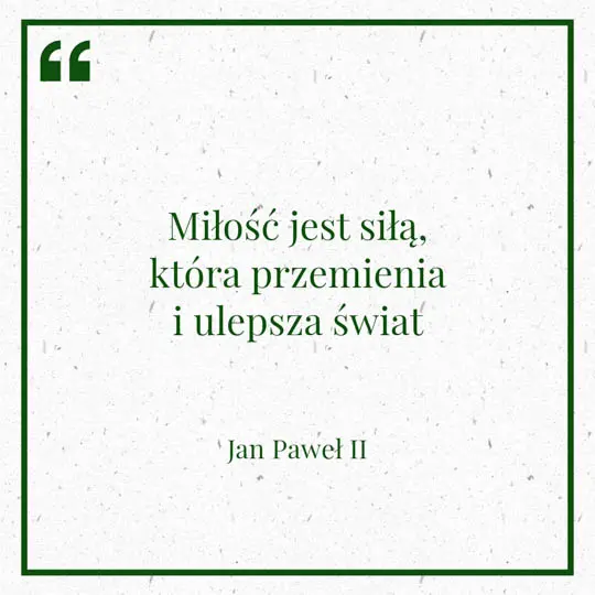 Ilustracja myśli dnia na 7 stycznia "Miłość jest siłą, która przemienia i ulepsza świat" - Jan Paweł II | mojequovadis.pl lub ppiotrr.pl