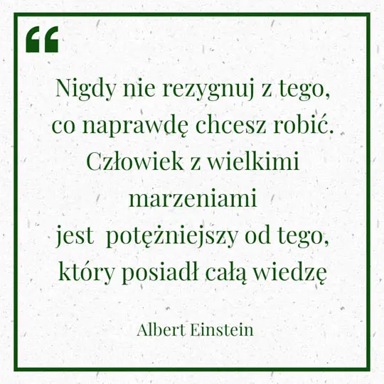 Grafika z Myślą dnia na 1 czerwca "Nigdy nie rezygnuj z tego, co naprawdę chcesz robić. Człowiek z wielkimi marzeniami jest potężniejszy od tego, który posiadł całą wiedzę" - Albert Einstein
