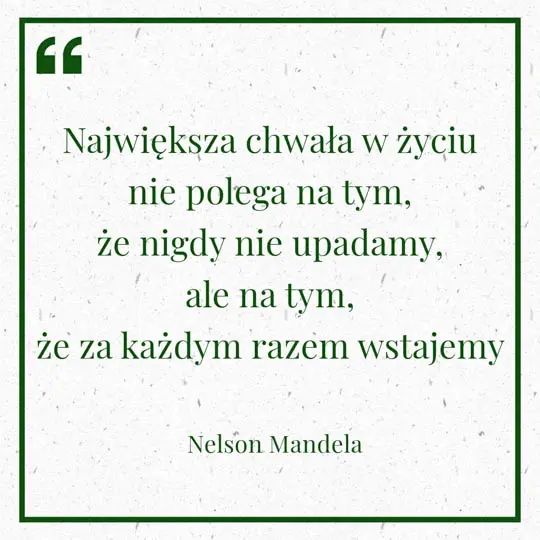 Grafika z Myślą dnia na 11 czerwca "Największa chwała w życiu nie polega na tym, że nigdy nie upadamy, ale na tym, że za każdym razem wstajemy_ - Nelson Mandela