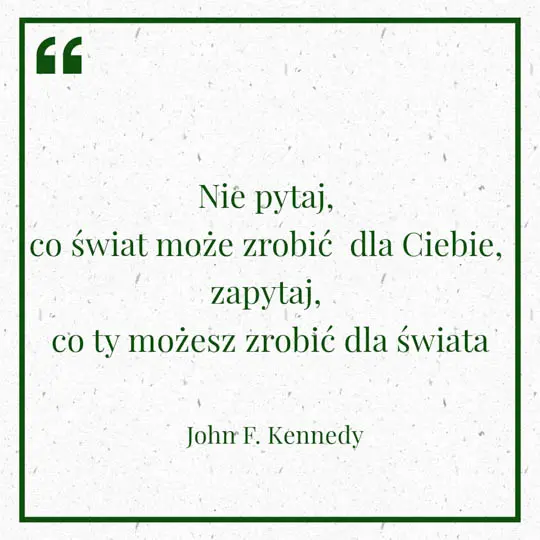 Grafika z Myślą dnia na 13 czerwca "Nie pytaj, co świat może zrobić dla Ciebie, zapytaj, co ty możesz zrobić dla świata" - John F. Kennedy