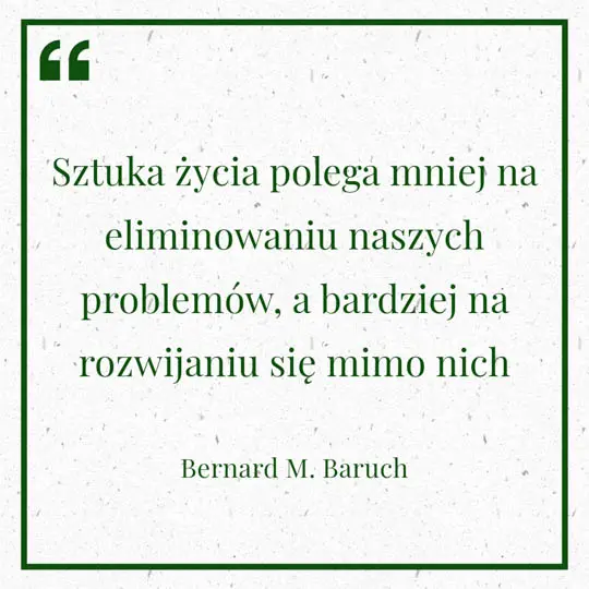 Grafika z Myślą dnia na 14 czerwca "Sztuka życia polega mniej na eliminowaniu naszych problemów, a bardziej na rozwijaniu się mimo nich" - Bernard M. Baruch