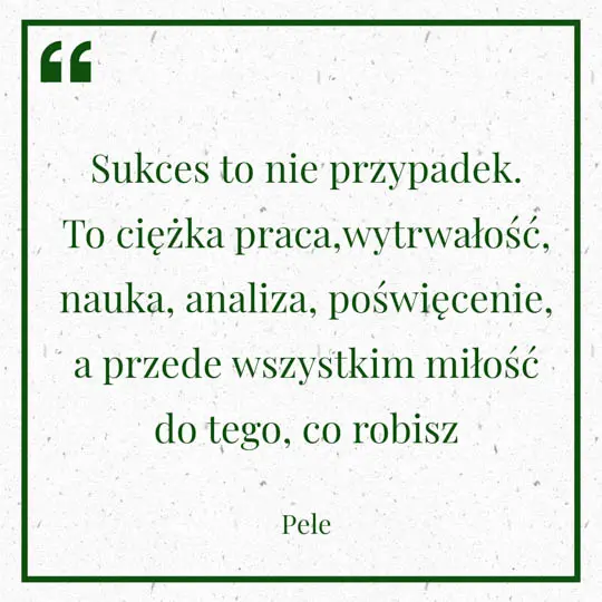 Grafika z Myślą dnia na 15 czerwca "Sukces to nie przypadek. To ciężka praca, wytrwałość, nauka, analiza, poświęcenie, a przede wszystkim miłość do tego, co robisz" - Pele