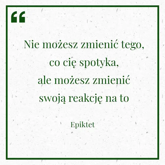 Grafika z Myślą dnia na 17 czerwca "Nie możesz zmienić tego co cię spotyka, ale możesz zmienić swoją reakcję na to" - Epiktet