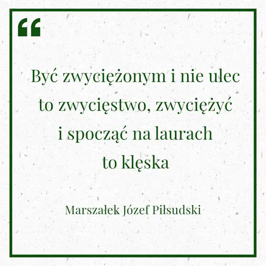 Grafika z Myślą dnia na 18 czerwca "Być zwyciężonym i nie ulec to zwycięstwo, zwyciężyć i spocząć na laurach to klęska" - Marszałek Józef Piłsudski