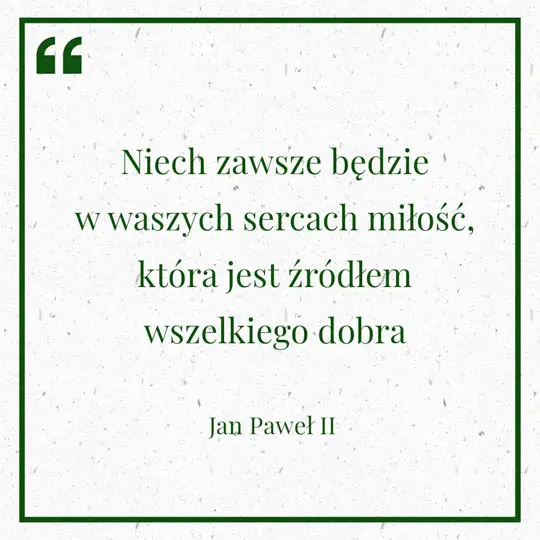 Grafika z Myślą dnia na 2 czerwca "Niech zawsze będzie w waszych sercach miłość, która jest źródłem wszelkiego dobra" - Jan Paweł II