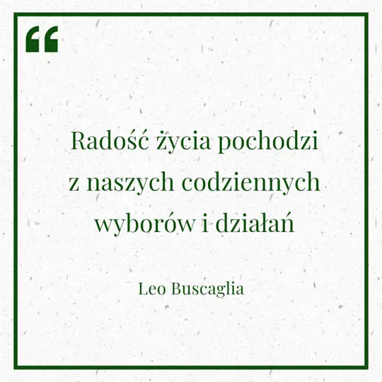 Grafika z Myślą dnia na 21 czerwca "Radość życia pochodzi z naszych codziennych wyborów i działań" - Leo Buscaglia