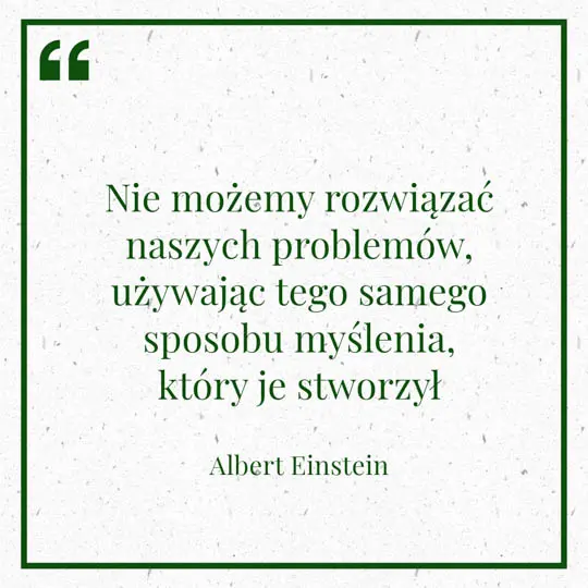 Grafika z Myślą dnia na 10 kwietnia "Nie możemy rozwiązać naszych problemów, używając tego samego sposobu myślenia, który je stworzył" - Albert Einstein