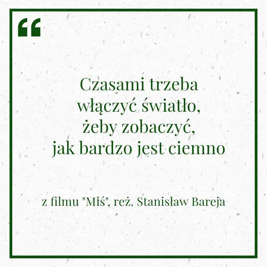 Grafika z Myślą dnia na 16 kwietnia "Czasami trzeba włączyć światło, żeby zobaczyć. Jak jest bardzo ciemno." - z filmu "Miś" reż. Stanisław Bareja