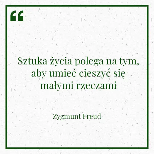 Grafika z Myślą dnia na 17 kwietnia "Sztuka życia polega na tym, aby umieć cieszyć się małymi rzeczami" - Zygmunt Freud