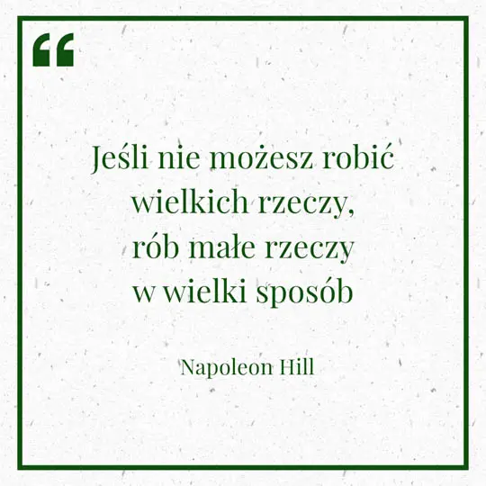 Grafika z Myślą dnia na 29 kwietnia "Jeśli nie możesz robić wielkich rzeczy, rób małe rzeczy w wielki sposób" - Napoleon Hill