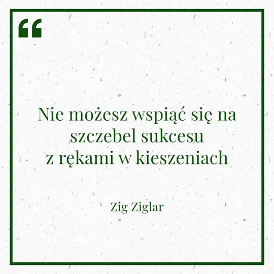 Grafika z Myślą dnia na 7 kwietnia "Nie możesz się wspiąć na szczebel sukcesu z rękami w kieszeniach" - Zig Ziglar