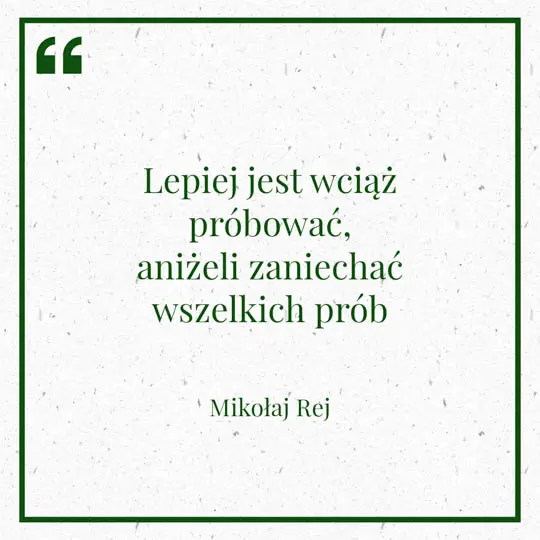 Grafika z Myślą dnia na 8kwietnia "Lepiej jest wciąż próbować, aniżeli zaniechać wszelkich prób" - Mikołaj Rej