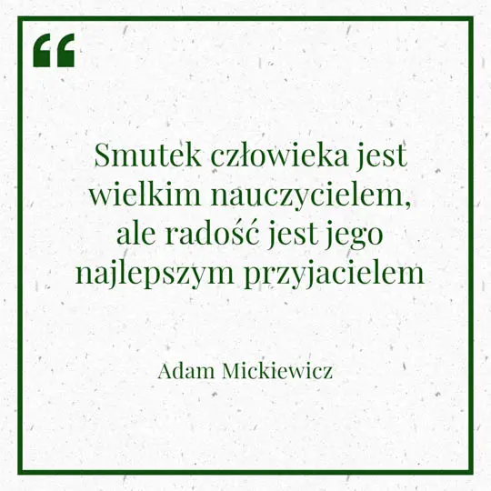 Grafika z Myślą dnia na 9 kwietnia "Smutek człowieka jest wielkim nauczycielem, ale radość jego jest Jego najlepszym przyjacielem" - Adam Mickiewicz