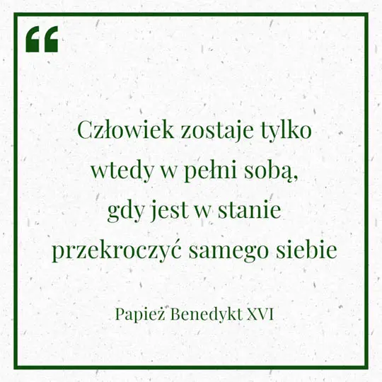 Grafika z Myślą dnia na 2 lipca "Człowiek zostaje tylko wtedy pełni sobą, gdy jest w stanie przekroczyć samego siebie" - Papież Benedykt XVI