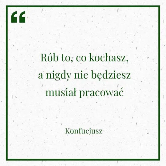 Grafika z Myślą dnia na 4 lipca "Rób to co kochasz, a nigdy nie będziesz musiał pracować" - Konfucjusz