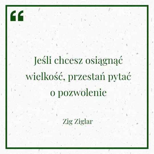 Grafika z Myślą dnia na 15 maja "Jeśli chcesz osiągnąć wielkość, przestań pytać o pozwolenie" - Zig Ziglar