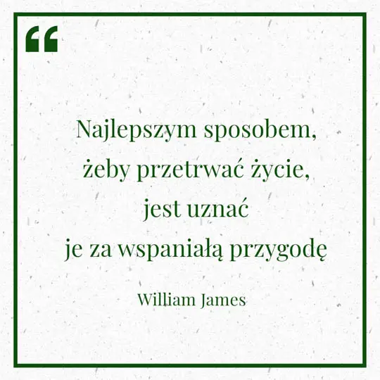 Grafika z Myślą dnia na 18 maja "Najlepszym sposobem żeby przetrwać życie, jest uznać je za wspaniałą przygodę" - William James