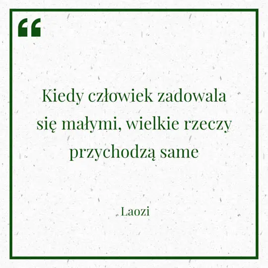 Grafika z Myślą dnia na 20 maja "Kiedy człowiek zadowala się małymi, wielkie rzeczy przychodzą same" - Laozi