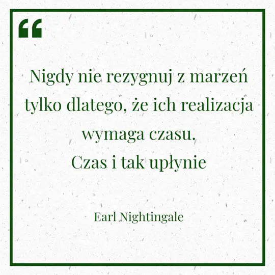 Grafika z Myślą dnia na 20 maja "Nigdy nie rezygnuj z marzeń tylko dlatego, że ich realizacja wymaga czasu. Czas i tak upłynie" - Earl Nightingale