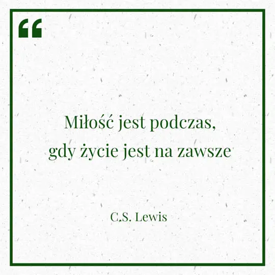 Grafika z Myślą dnia na 23 maja "Miłość jest podczas, gdy życie jest na zawsze" - C.S. Lewis