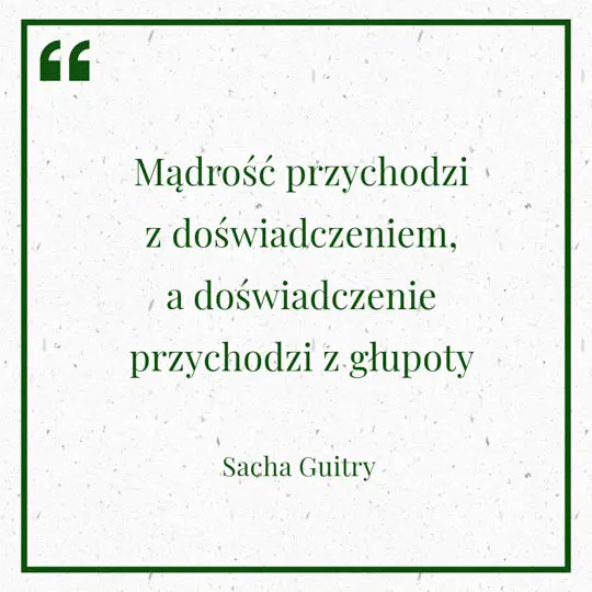 Grafika z Myślą dnia na 24 maja "Mądrość przychodzi z doświadczeniem, a doświadczenie przychodzi z głupoty" - Sacha Guitry