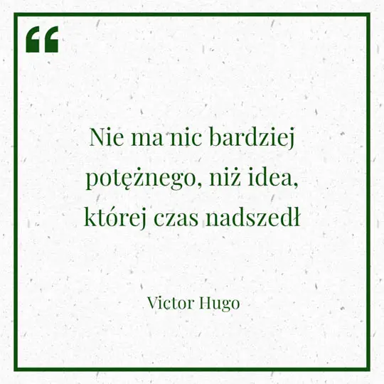 Grafika z Myślą dnia na 25 maja "Nie ma nic bardziej potężnego, niż Idea której czas nadszedł" - Victor Hugo