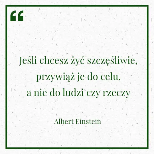 Grafika z Myślą dnia na 25 maja "Jeśli chcesz żyć szczęśliwie, przywiąż je do celu, a nie do ludzi czy rzeczy" - Albert Einstein