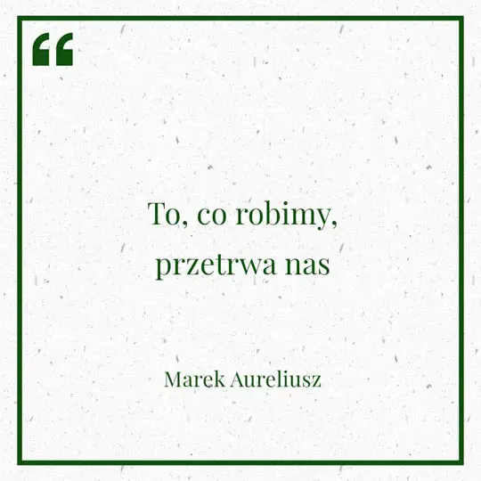 Grafika z Myślą dnia na 27 maja "To co robimy, przetrwa nas" - Marek Aureliusz