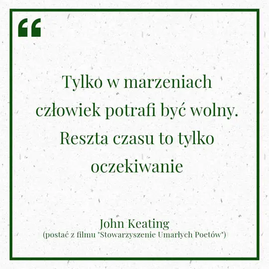 Grafika z Myślą dnia na 5 maja "Tylko w marzeniach człowiek potrafi być wolny. Reszta czasu to tylko oczekiwanie" - John Keating (postać z filmu "Stowarzyszenie Umarłych Poetów".