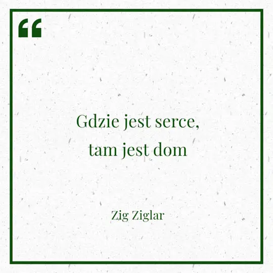 Grafika z Myślą dnia na 6 maja "Gdzie jest serce, tam jest dom" - Zig Ziglar