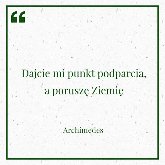 Grafika z Myślą dnia na 7 maja "Dajcie mi punkt podparcia, a poruszę Ziemię" - Archimedes