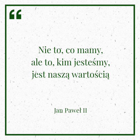 Grafika z Myślą dnia na 3 marca "Nie to co mamy, ale to, kim jesteśmy, jest naszą wartością" - Jan Paweł II