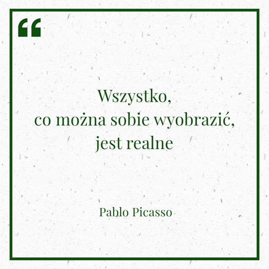 Grafika z Myślą dnia na 8 marca "Wszystko co można sobie wyobrazić, jest realne" - Pablo Picasso