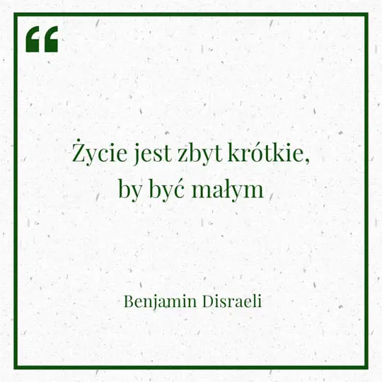 Grafika z Myślą dnia na 11 sierpnia "Życie jest zbyt krótkie, by być małym" - Benjamin Disraeli