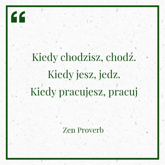 Grafika z Myślą dnia na 17 sierpnia "Kiedy chodzisz, chodź. Kiedy jesz, jedz. Kiedy pracujesz, pracuj" - Zen Proverb