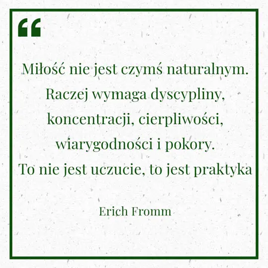 Grafika z Myślą dnia na 4 sierpnia "Miłość nie jest czymś naturalnym. Raczej wymaga dyscypliny, koncentracji, cierpliwości, wiarygodności i pokory. To nie jest uczucie, to jest praktyka" - Erich Fromm