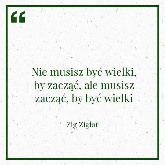 Grafika z Myślą dnia na 20 lutego "Nie musisz być wielki by zacząć, ale musisz zacząć by być wielki" - Zig Ziglar