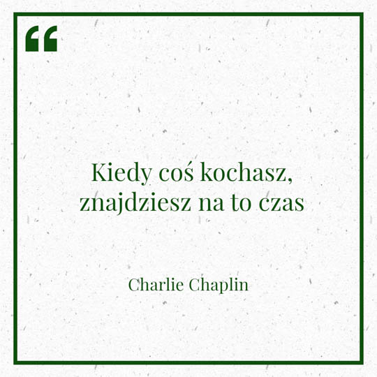 Grafika z Myślą dnia na 25 lutego "Kiedy coś kochasz, znajdziesz na to czas" - Charlie Chaplin