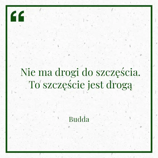 3 lutego - myśl dnia "Nie ma drogi do szczęścia. To szczęście jest drogą" - Budda