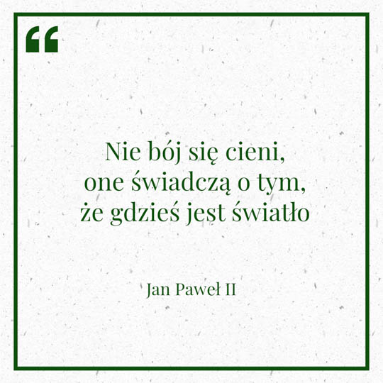 Grafika z Myślą dnia na 5 lutego "Nie bój się cieni, one świadczą o tym, że gdzieś jest światło" - Jan Paweł II