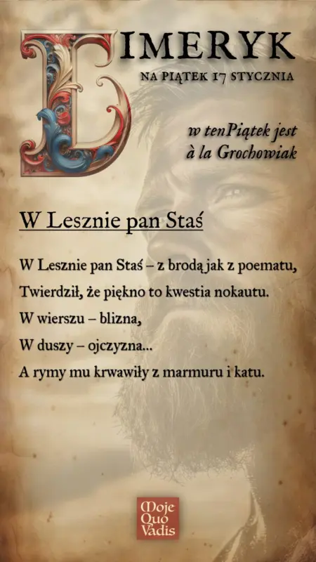 Piątkowy Limeryk na 17 stycznia w stylu Stanisława Grochowiaka – „W Lesznie pan Staś: W Lesznie pan Staś – z brodą jak z poematu, Twierdził, że piękno to kwestia nokautu. W wierszu – blizna, W duszy – ojczyzna… A rymy mu krwawiły z marmuru i katu.” | mojequovadis.pl lub ppiotrr.pl