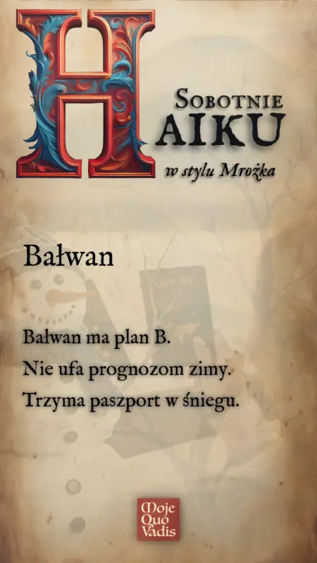 Sobotnie Haiku na 4 stycznia w stylu Mrożka – „Bałwan: Bałwan ma plan B. Nie ufa prognozom zimy. Trzyma paszport w śniegu.” | mojequovadis.pl lub ppiotrr.pl