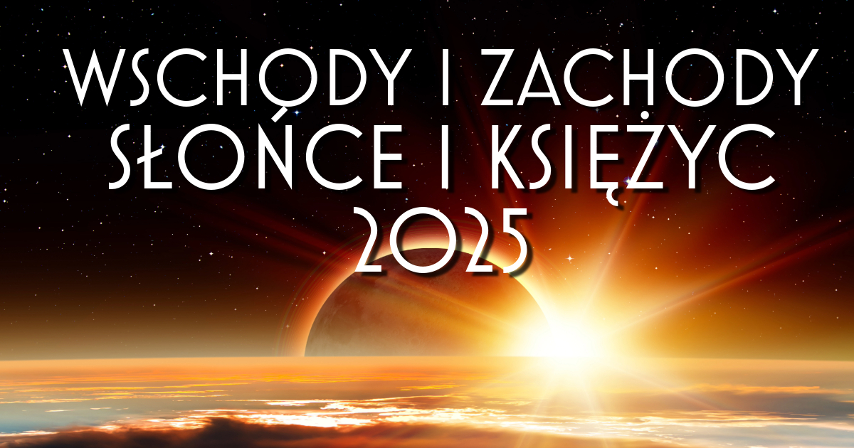 WSCHODY I ZACHODY SLONCE I KSIEZYC 2025 1