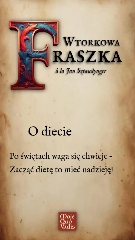 Wtorkowa Fraszka à la Jan Sztaudynger na 6 stycznia – „O diecie: Po świętach waga się chwieje – Zacząć dietę to miej nadzieję!” | mojequovadis.pl lub ppiotrr.pl