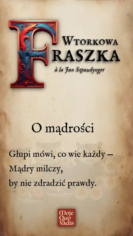 WTORKOWA FRASZKA à la Jan Sztaudynger na 29 kwietnia – treść ALT do obrazka "O mądrości - Głupi mówi, co wie każdy — Mądry milczy, by nie zdradzić prawdy."