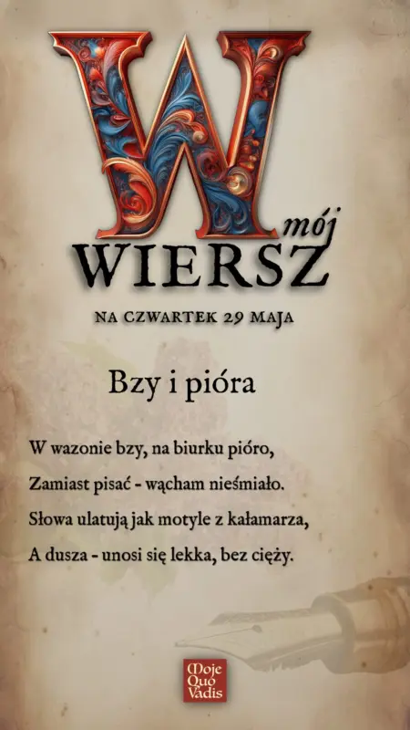 Czwartkowy Wierszyk na 29 maja - "Bzy i pióra - W wazonie bzy, na biurku pióro, Zamiast pisać – wącham nieśmiało. Słowa ulatują jak motyle z kałamarza, A dusza – unosi się lekka, bez cięży."