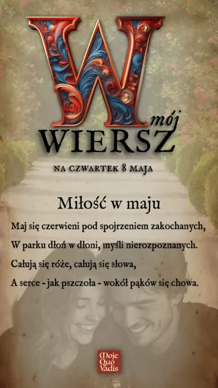 Czwartkowy wierszyk na 8 maja - "Miłość w maju - Maj się czerwieni pod spojrzeniem zakochanych, W parku dłoń w dłoni, myśli nierozpoznanych. Całują się róże, całują się słowa, A serce – jak pszczoła – wokół pąków się chowa."