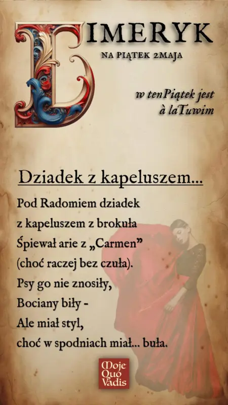 PIĄTKOWY LIMERYK w stylu Juliana Tuwima na 2 maja – treść ALT do obrazka "Dziadek z kapeluszem - Pod Radomiem dziadek z kapeluszem z brokuła Śpiewał arie z „Carmen” (choć raczej bez czuła). Psy go nie znosiły, Bociany biły – Ale miał styl, choć w spodniach miał… buła."