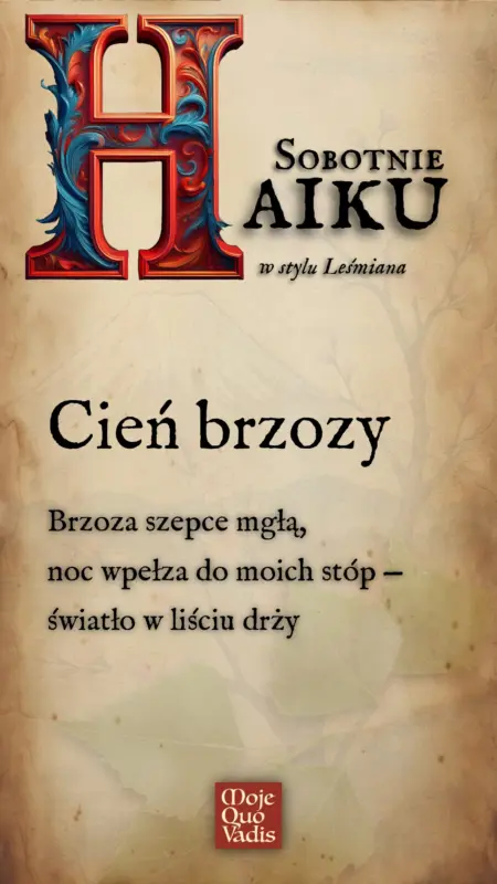SOBOTNIE HAIKU w stylu Leśmiana na 10 maja – treść ALT do obrazka "Tytuł: Cień brzozy - Brzoza szepce mgłą, noc wpełza do moich stóp — światło w liściu drży."