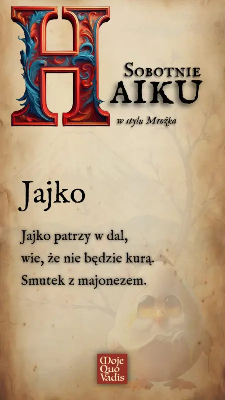 SOBOTNIE HAIKU w stylu Mrożka na 3 maja – treść ALT do obrazka "Tytuł: Jajko - Jajko patrzy w dal, wie, że nie będzie kurą. Smutek z majonezem."